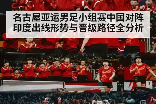 名古屋亚运男足小组赛中国对阵印度出线形势与晋级路径全分析